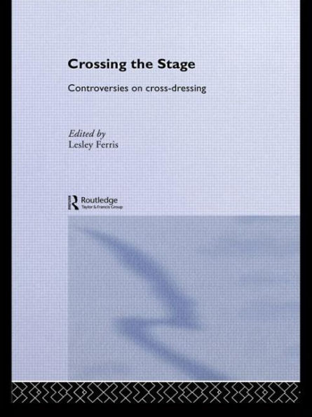 Crossing the Stage: Controversies on Cross-Dressing / Edition 1