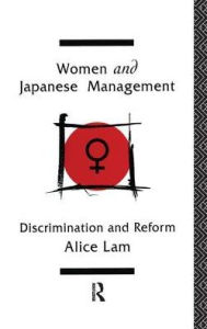 Title: Women and Japanese Management: Discrimination and Reform / Edition 1, Author: Alice C L Lam