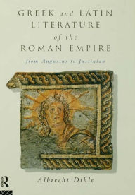 Title: Greek and Latin Literature of the Roman Empire: From Augustus to Justinian / Edition 1, Author: Albrecht Dihle
