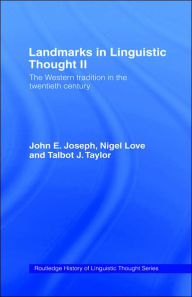 Title: Landmarks in Linguistic Thought Volume II: The Western Tradition in the Twentieth Century / Edition 1, Author: John E. Joseph
