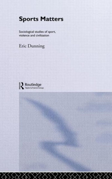Sport Matters: Sociological Studies of Sport, Violence and Civilisation