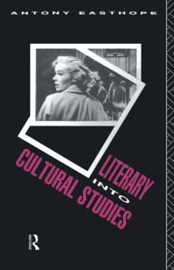 Title: Literary into Cultural Studies / Edition 1, Author: Antony Easthope