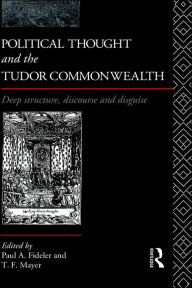 Title: Political Thought and the Tudor Commonwealth: Deep Structure, Discourse and Disguise / Edition 1, Author: Paul Fideler