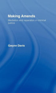 Title: Making Amends: Mediation and Reparation in Criminal Justice / Edition 1, Author: Gwynn Davis
