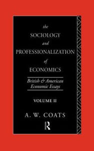 Title: The Sociology and Professionalization of Economics: British and American Economic Essays, Volume II / Edition 1, Author: A. W. Bob Coats