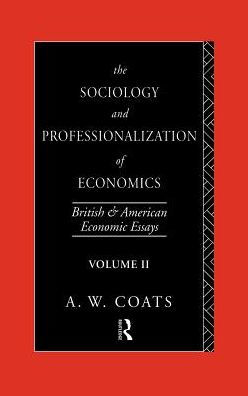 The Sociology and Professionalization of Economics: British and American Economic Essays, Volume II / Edition 1