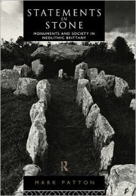 Title: Statements in Stone: Monuments and Society in Neolithic Brittany / Edition 1, Author: Mark Patton