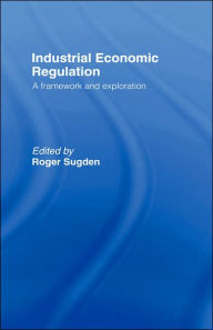 Title: Industrial Economic Regulation: A Framework and Exploration / Edition 1, Author: Roger Sugden
