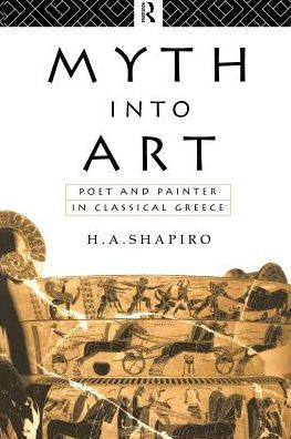 Myth Into Art: Poet and Painter in Classical Greece / Edition 1