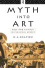 Myth Into Art: Poet and Painter in Classical Greece / Edition 1