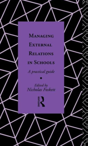 Managing External Relations in Schools: A Practical Guide / Edition 1