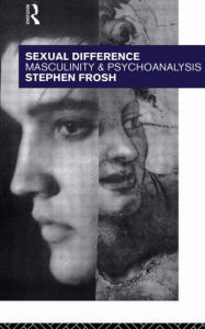 Title: Sexual Difference: Masculinity and Psychoanalysis, Author: Stephen Frosh