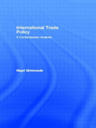 Title: International Trade Policy: A Contemporary Analysis / Edition 1, Author: Nigel Grimwade