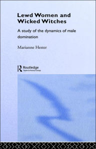 Title: Lewd Women and Wicked Witches: A Study of the Dynamics of Male Domination / Edition 1, Author: Marianne Hester