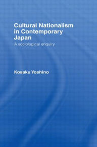 Title: Cultural Nationalism in Contemporary Japan: A Sociological Enquiry / Edition 1, Author: Kosaku Yoshino