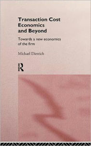 Title: Transaction Cost Economics and Beyond: Toward a New Economics of the Firm / Edition 1, Author: Michael Dietrich