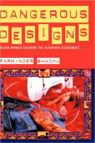 Title: Dangerous Designs: Asian Women Fashion the Diaspora Economies / Edition 1, Author: Parminder Bhachu