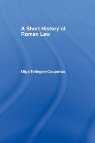 Title: A Short History of Roman Law / Edition 1, Author: Olga Tellegen-Couperus