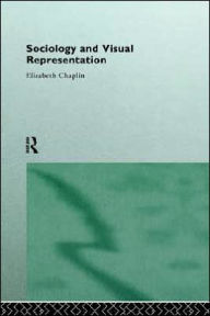 Title: Sociology and Visual Representation / Edition 1, Author: Elizabeth Chaplin