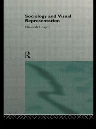 Title: Sociology and Visual Representation / Edition 1, Author: Elizabeth Chaplin