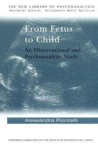 Title: From Fetus to Child: An Observational and Psychoanalytic Study, Author: Alessandra Piontelli