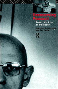 Title: Reassessing Foucault: Power, Medicine and the Body / Edition 1, Author: Colin Jones