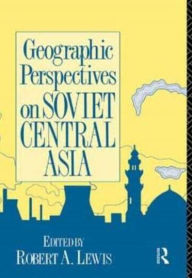 Title: Geographic Perspectives on Soviet Central Asia, Author: Robert Lewis