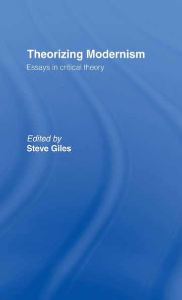 Theorizing Modernisms: Essays in Critical Theory