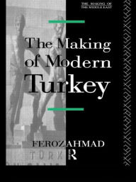 Title: The Making of Modern Turkey / Edition 1, Author: Ahmad Feroz