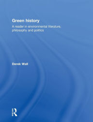 Title: Green History: A Reader in Environmental Literature, Philosophy and Politics / Edition 1, Author: Derek Wall