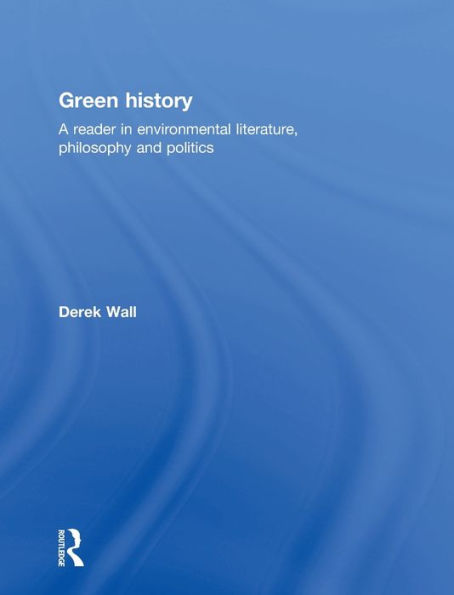 Green History: A Reader in Environmental Literature, Philosophy and Politics / Edition 1