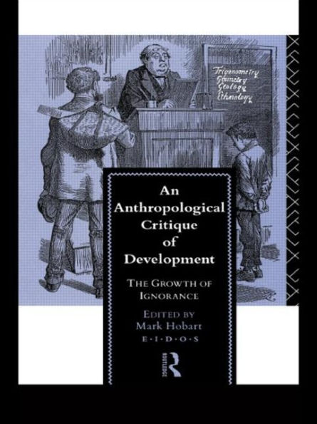 An Anthropological Critique of Development: The Growth of Ignorance / Edition 1