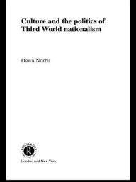 Title: Culture and the Politics of Third World Nationalism / Edition 1, Author: Dawa Norbu