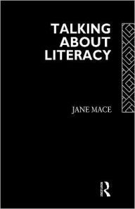 Title: Talking About Literacy: Principles and Practice of Adult Literacy Education / Edition 1, Author: Jane Mace
