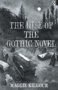Title: The Rise of the Gothic Novel / Edition 1, Author: Maggie Kilgour