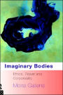 Imaginary Bodies: Ethics, Power and Corporeality / Edition 1