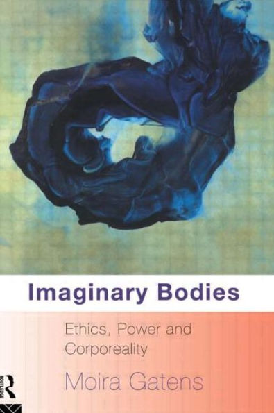 Imaginary Bodies: Ethics, Power and Corporeality / Edition 1