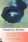 Imaginary Bodies: Ethics, Power and Corporeality / Edition 1