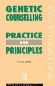 Title: Genetic Counselling: Practice and Principles / Edition 1, Author: Angus Clarke