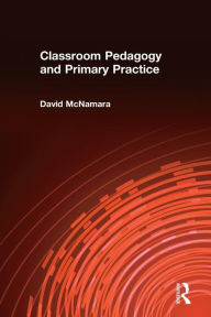 Title: Classroom Pedagogy and Primary Practice / Edition 1, Author: David McNamara