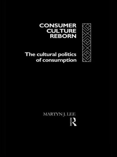 Consumer Culture Reborn: The Cultural Politics of Consumption / Edition 1