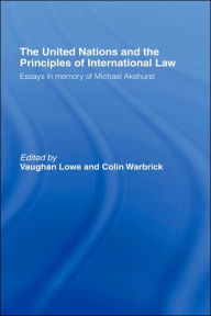 Title: The United Nations and the Principles of International Law: Essays in Memory of Michael Akehurst / Edition 1, Author: Vaughan Lowe