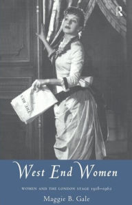 Title: West End Women: Women and the London Stage 1918 - 1962, Author: Maggie Gale