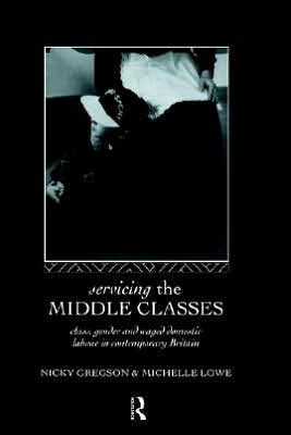 Servicing the Middle Classes: Class, Gender and Waged Domestic Work in Contemporary Britain