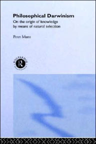 Title: Philosophical Darwinism: On the Origin of Knowledge by Means of Natural Selection / Edition 1, Author: Peter Munz