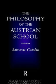 Title: The Philosophy of the Austrian School / Edition 1, Author: Raimondo Cubeddu