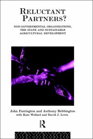 Title: Reluctant Partners? Non-Governmental Organizations, the State and Sustainable Agricultural Development / Edition 1, Author: Anthony Bebbington