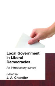 Title: Local Government in Liberal Democracies: An Introductory Survey / Edition 1, Author: J. A. Chandler