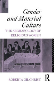 Title: Gender and Material Culture: The Archaeology of Religious Women / Edition 1, Author: Roberta Gilchrist