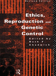 Title: Ethics, Reproduction and Genetic Control / Edition 2, Author: Ruth Chadwick